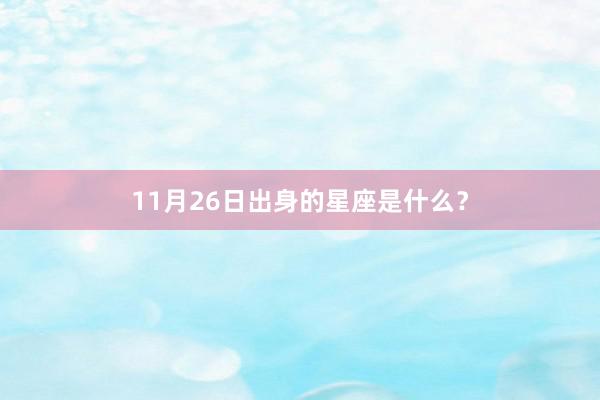11月26日出身的星座是什么？